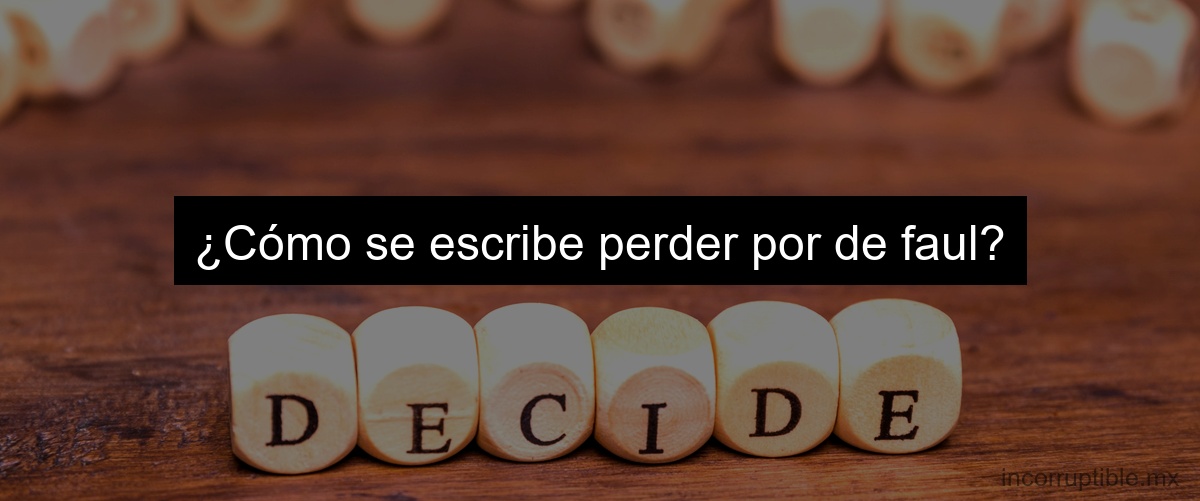 ¿Cómo se escribe perder por de faul?