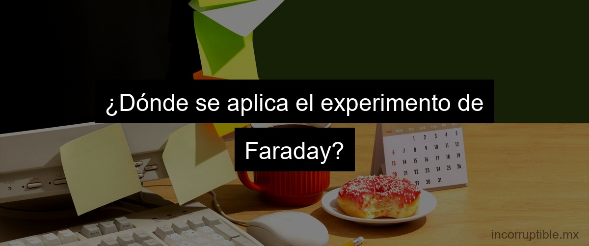 ¿Dónde se aplica el experimento de Faraday?