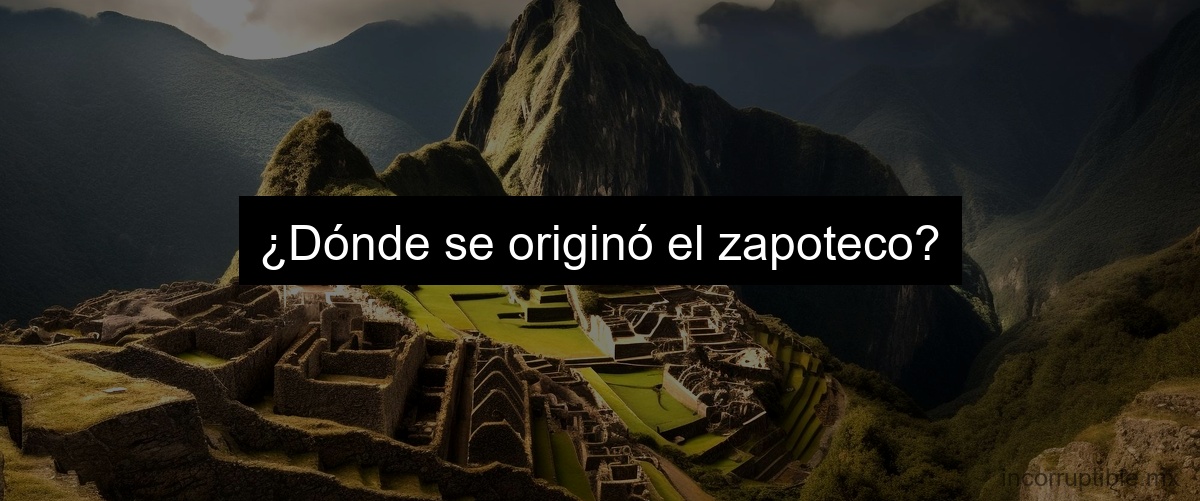 ¿Dónde se originó el zapoteco?