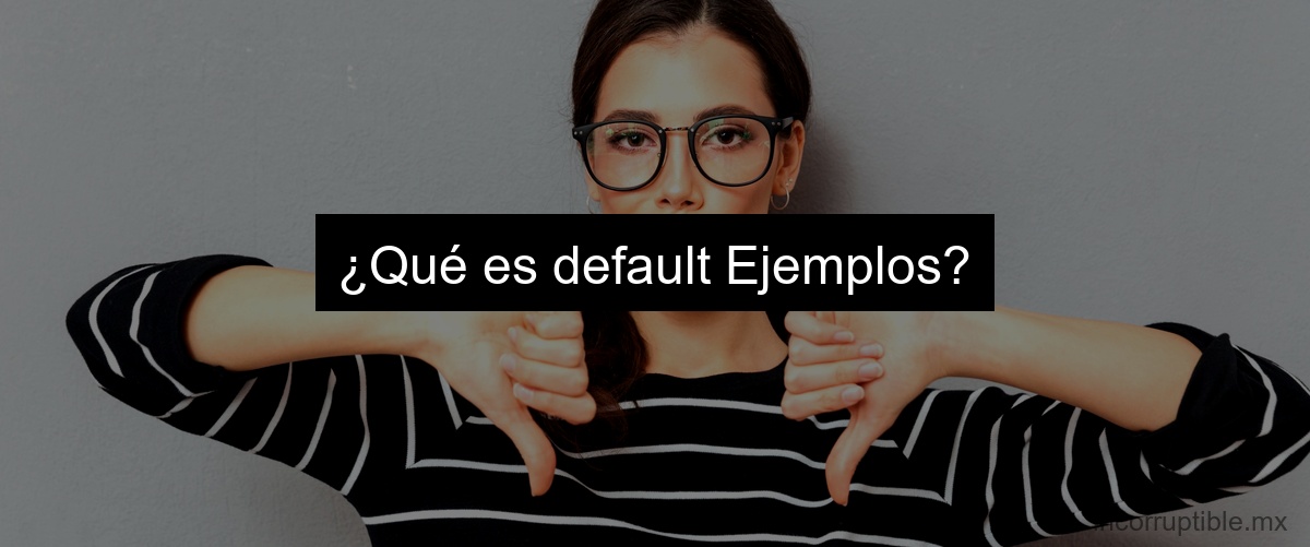 ¿Qué es default Ejemplos?