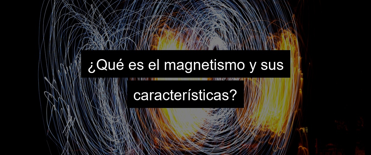 ¿Qué es el magnetismo y sus características?