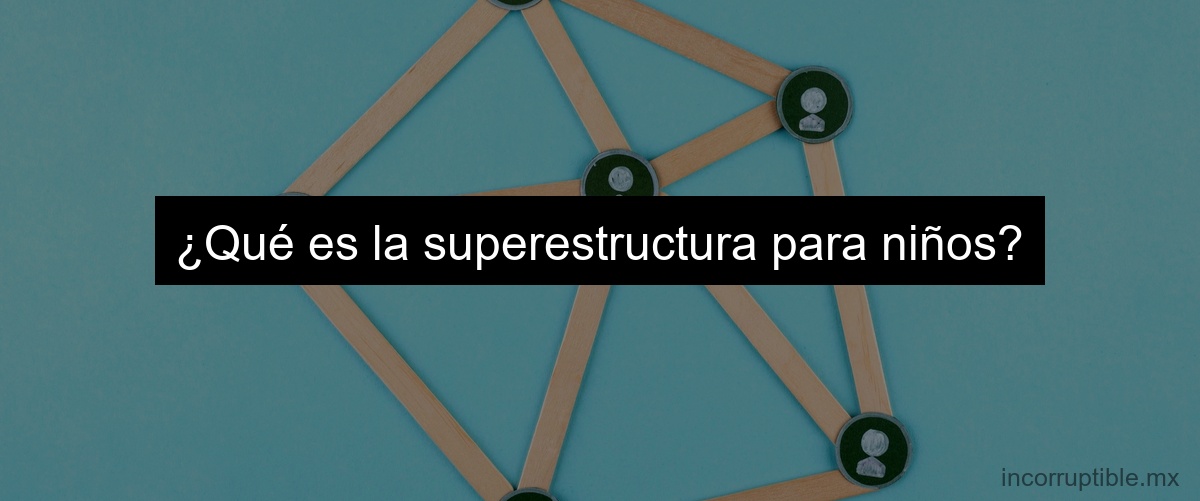 ¿Qué es la superestructura para niños?