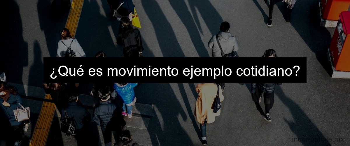 ¿Qué es movimiento ejemplo cotidiano?