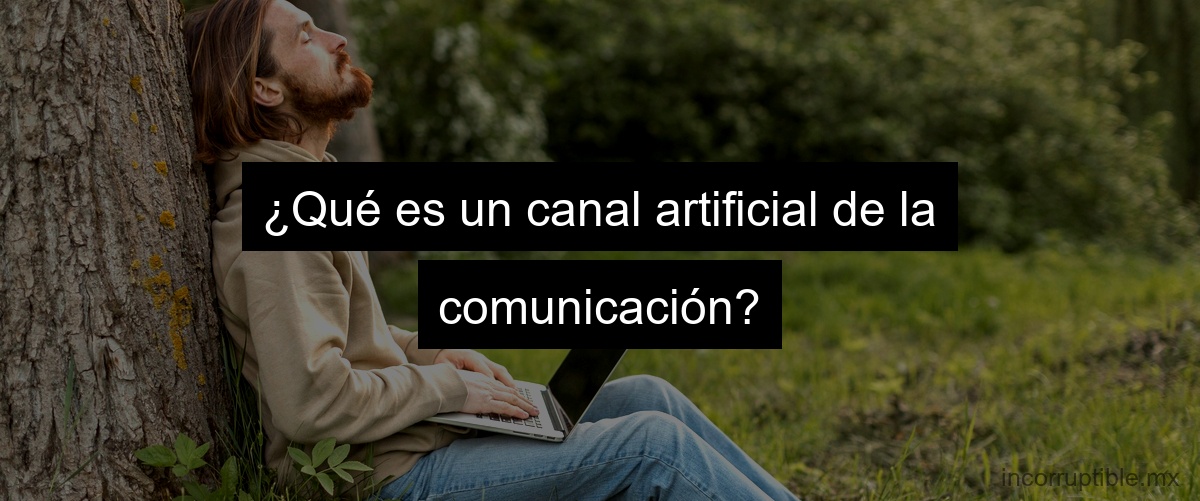 ¿Qué es un canal artificial de la comunicación?