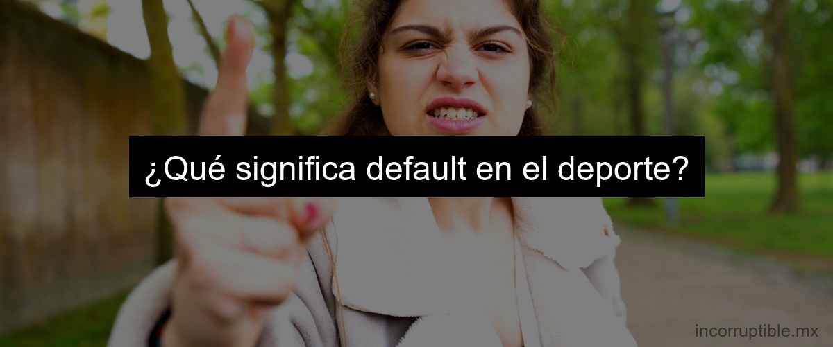 ¿Qué significa default en el deporte?