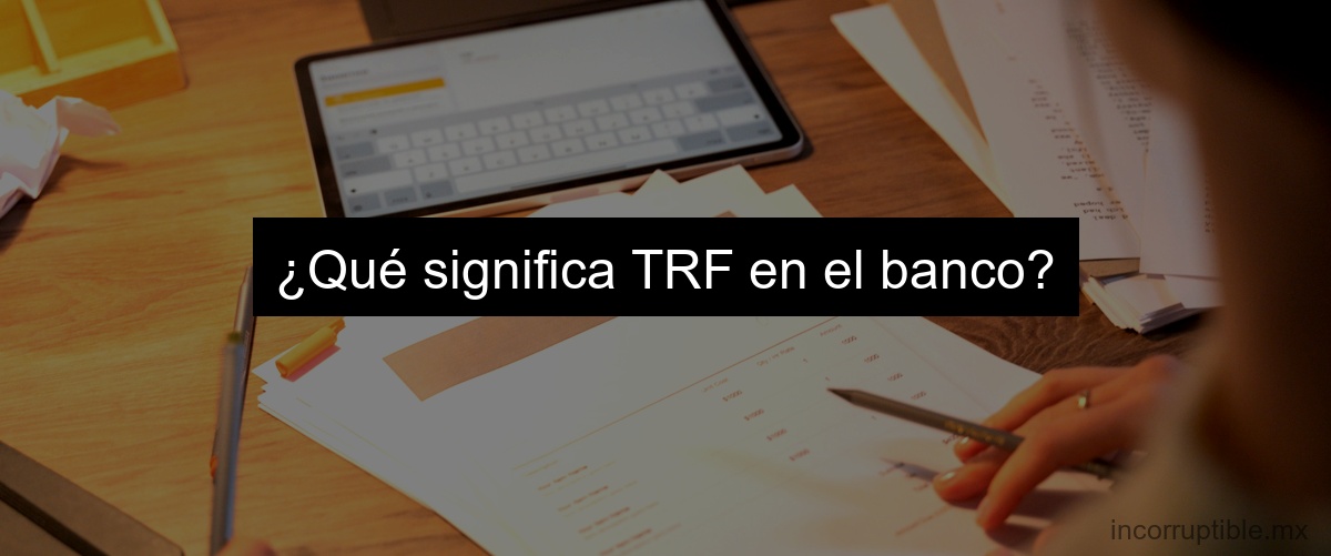 ¿Qué significa TRF en el banco?